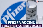 Pfizer Vaccine latest updates, Pfizer Vaccine, pfizer vaccine a bigger bet for indian market, Moderna